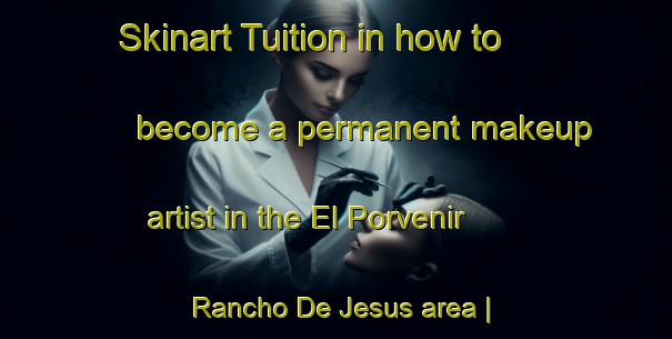 Skinart Tuition in how to become a permanent makeup artist in the El Porvenir  Rancho De Jesus area | PermanentmakeupTraining | PermanentmakeupClasses | SkinartTraining-Mexico
